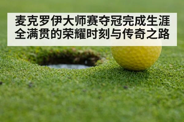 麦克罗伊大师赛夺冠完成生涯全满贯的荣耀时刻与传奇之路